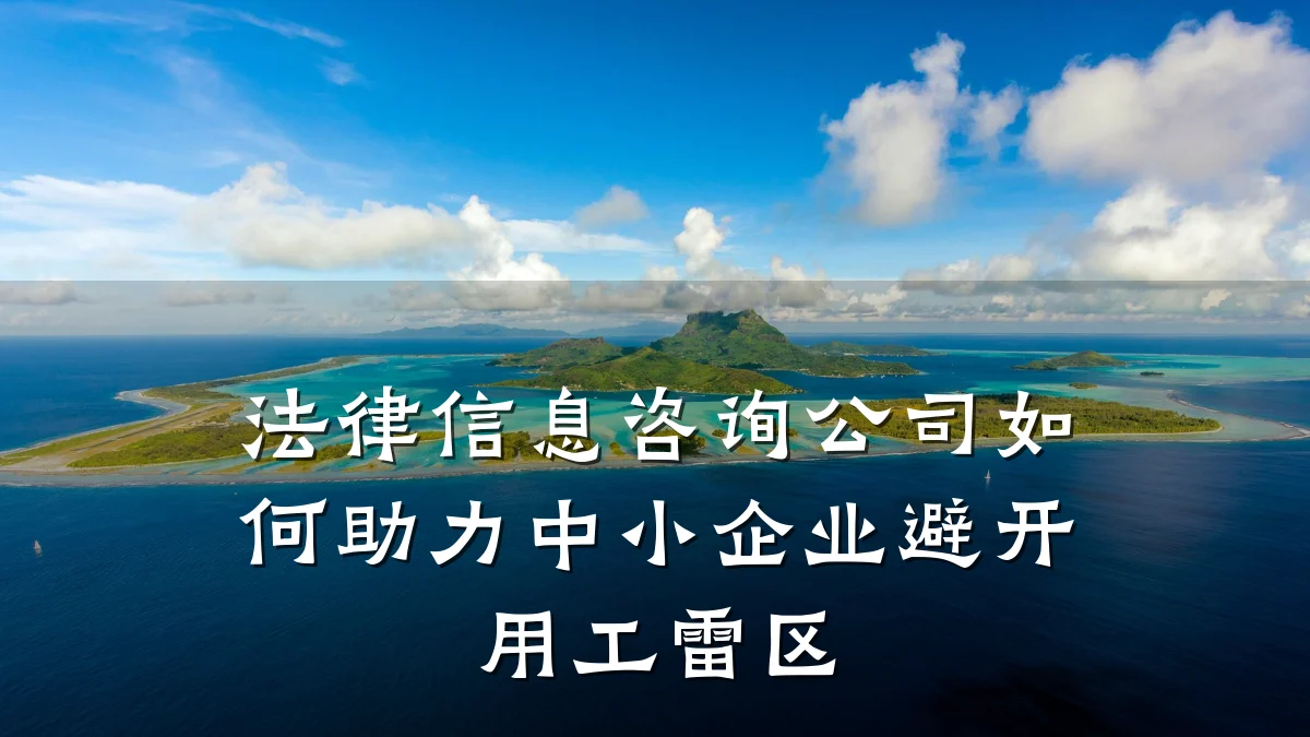 法律信息咨询公司如何助力中小企业避开用工雷区