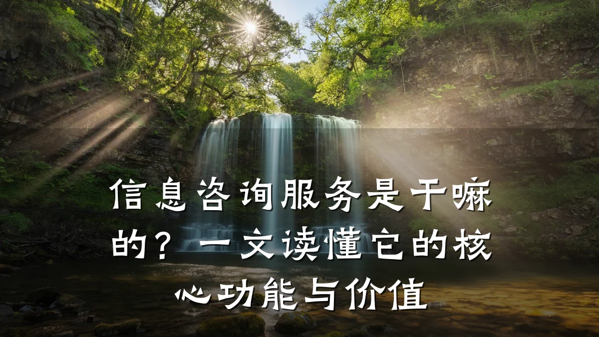 信息咨询服务是干嘛的？一文读懂它的核心功能与价值