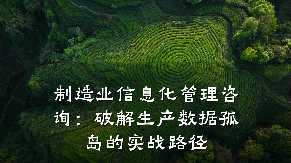制造业信息化管理咨询：破解生产数据孤岛的实战路径