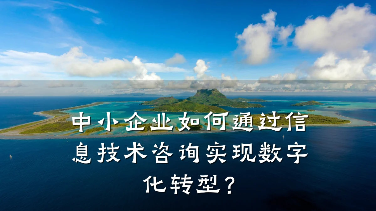 中小企业如何通过信息技术咨询实现数字化转型？