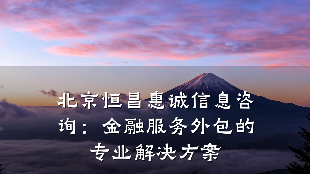 北京恒昌惠诚信息咨询：金融服务外包的专业解决方案