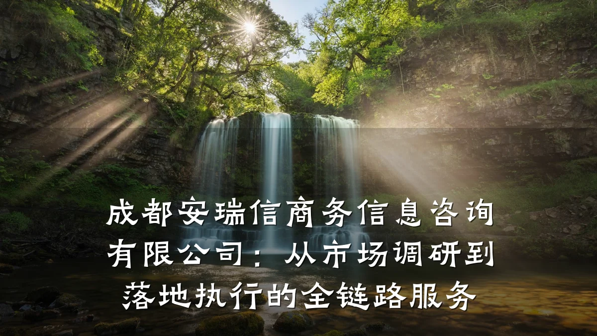 成都安瑞信商务信息咨询有限公司：从市场调研到落地执行的全链路服务