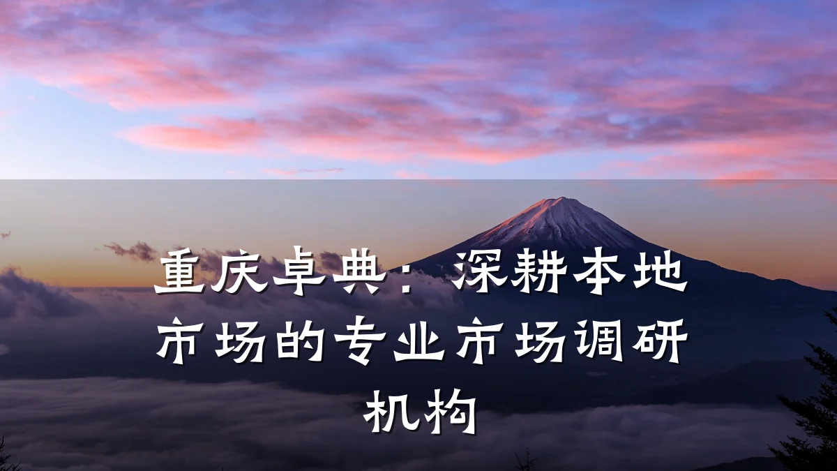 重庆卓典：深耕本地市场的专业市场调研机构