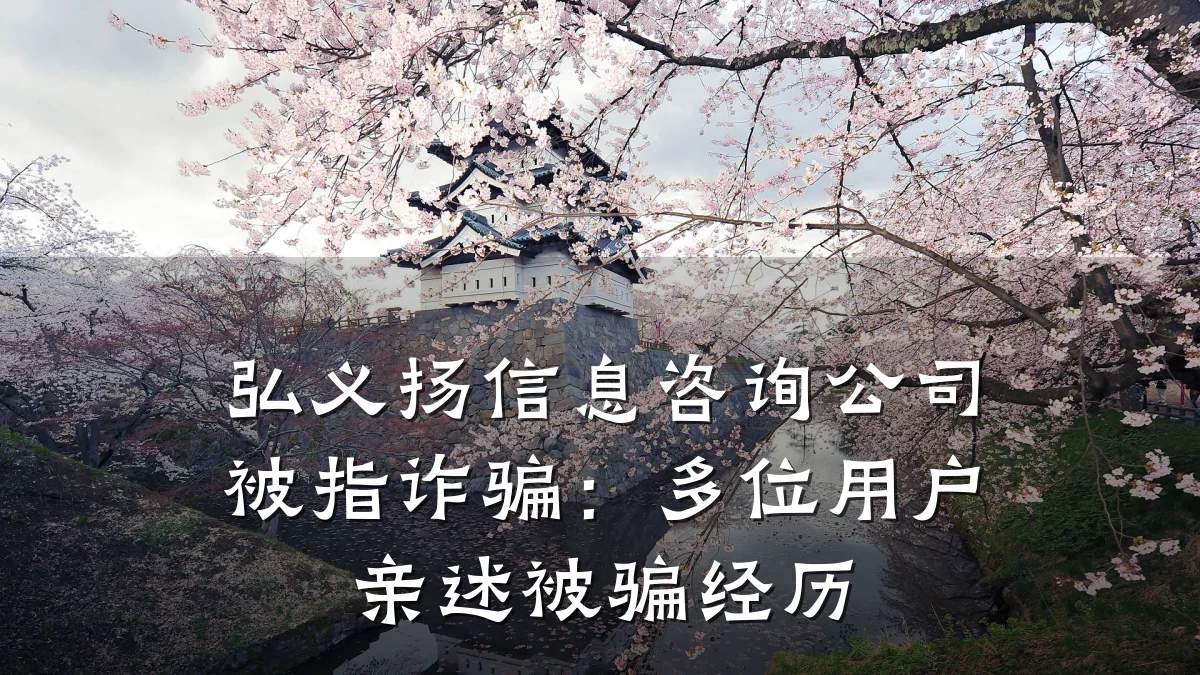 弘义扬信息咨询公司被指诈骗：多位用户亲述被骗经历