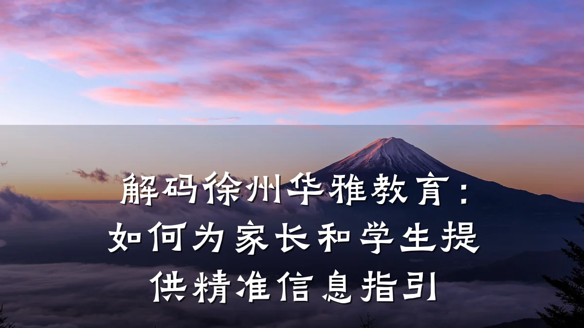 解码徐州华雅教育：如何为家长和学生提供精准信息指引