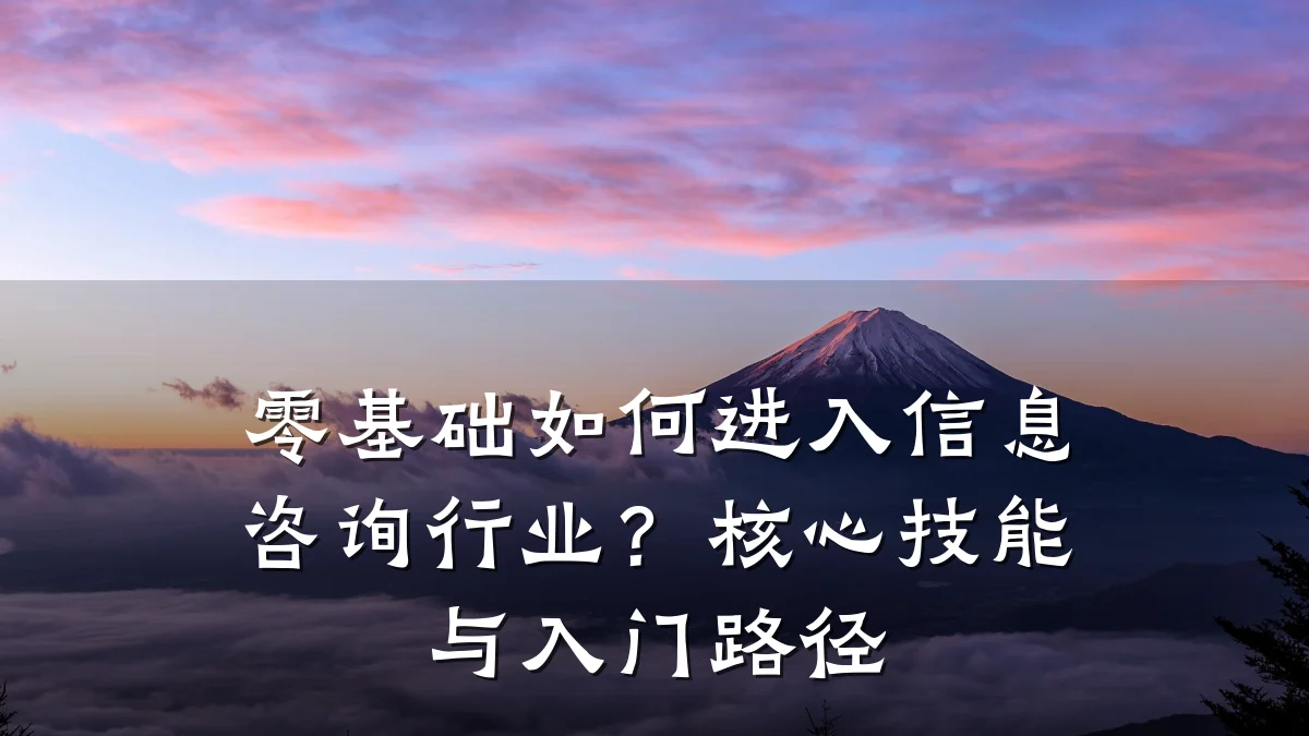 零基础如何进入信息咨询行业？核心技能与入门路径