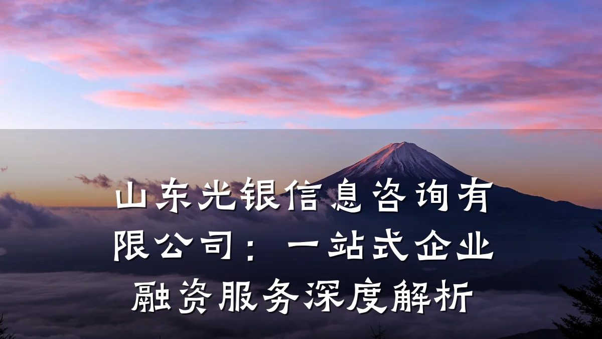 山东光银信息咨询有限公司：一站式企业融资服务深度解析