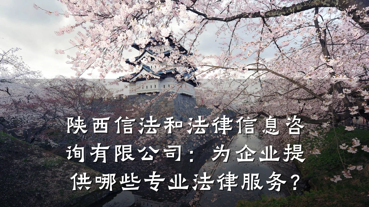陕西信法和法律信息咨询有限公司：为企业提供哪些专业法律服务？