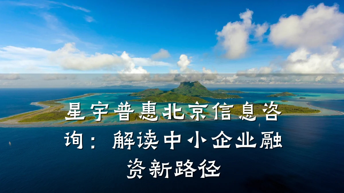 星宇普惠北京信息咨询：解读中小企业融资新路径
